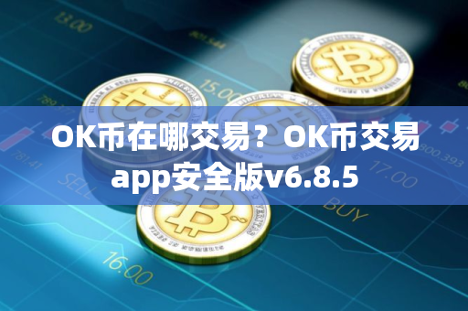 OK币在哪交易?OK币交易app安全版v6.8.5 OK币在哪交易?OK币交易app安全版v6.8.5