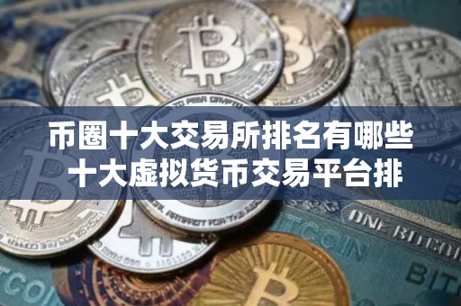 币圈十大交易所排名有哪些 十大虚拟货币交易平台排行榜