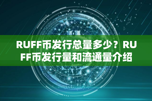 RUFF币发行总量多少？RUFF币发行量和流通量介绍