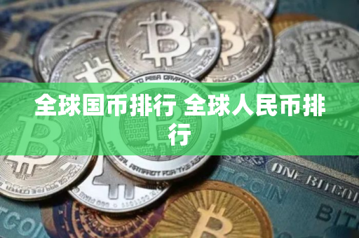 全球国币排行 全球人民币排行 全球国币排行 全球人民币排行