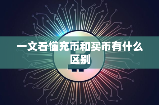 一文看懂充币和买币有什么区别