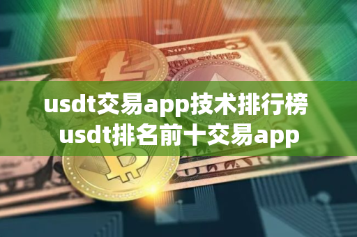 usdt交易app技术排行榜 usdt排名前十交易app
