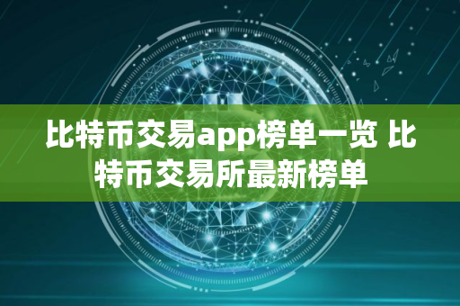比特币交易app榜单一览 比特币交易所最新榜单