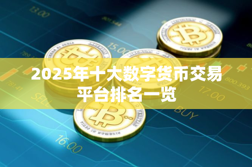 2025年十大数字货币交易平台排名一览