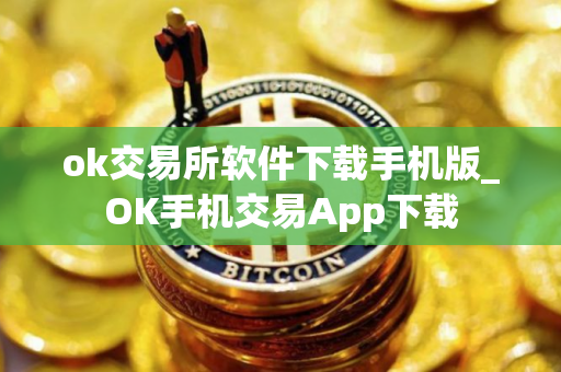 ok交易所软件下载手机版_OK手机交易App下载 ok交易所软件下载手机版_OK手机交易App下载