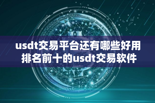 usdt交易平台还有哪些好用 排名前十的usdt交易软件2024