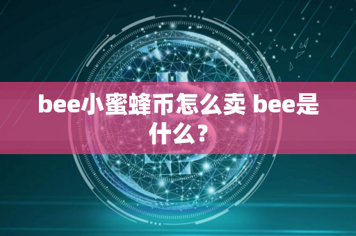bee小蜜蜂币怎么卖 bee是什么？