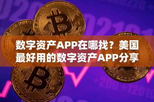 数字资产APP在哪找？美国最好用的数字资产APP分享