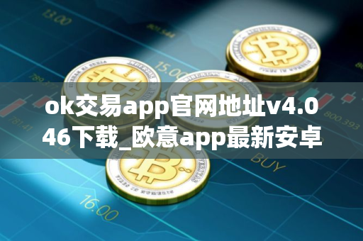 ok交易app官网地址v4.046下载_欧意app最新安卓版下载