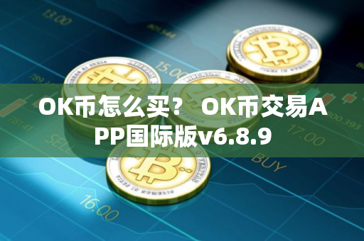 OK币怎么买？ OK币交易APP国际版v6.8.9