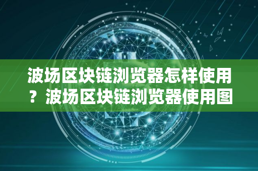 波场区块链浏览器怎样使用？波场区块链浏览器使用图文教程