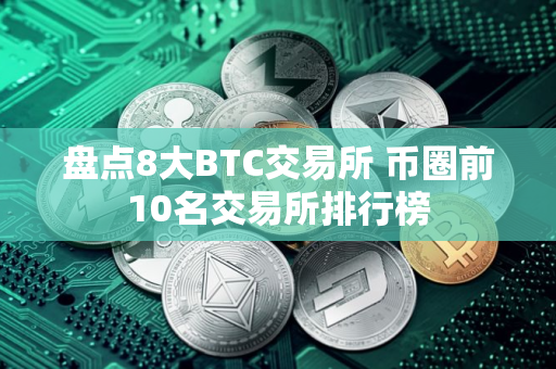 盘点8大BTC交易所 币圈前10名交易所排行榜