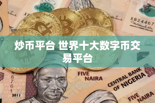炒币平台 世界十大数字币交易平台
