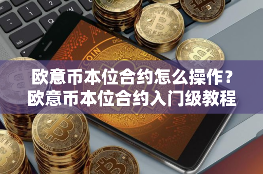 欧意币本位合约怎么操作？欧意币本位合约入门级教程