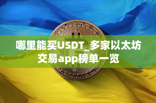 哪里能买USDT_多家以太坊交易app榜单一览