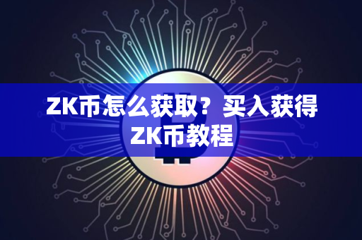 ZK币怎么获取？买入获得ZK币教程