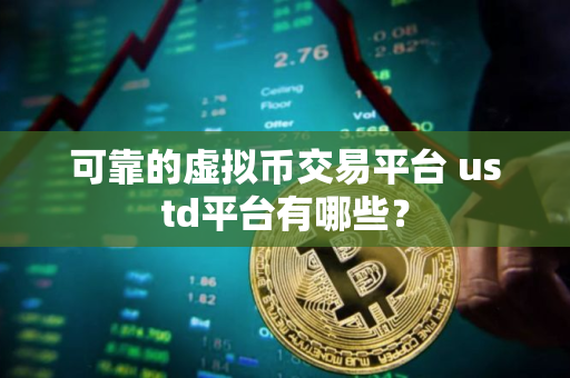 可靠的虚拟币交易平台 ustd平台有哪些？