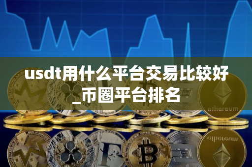 usdt用什么平台交易比较好_币圈平台排名