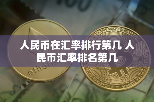 人民币在汇率排行第几 人民币汇率排名第几
