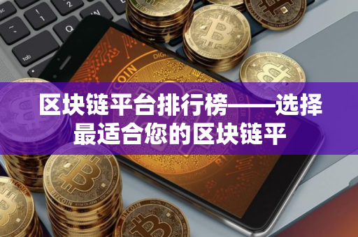 区块链平台排行榜——选择最适合您的区块链平