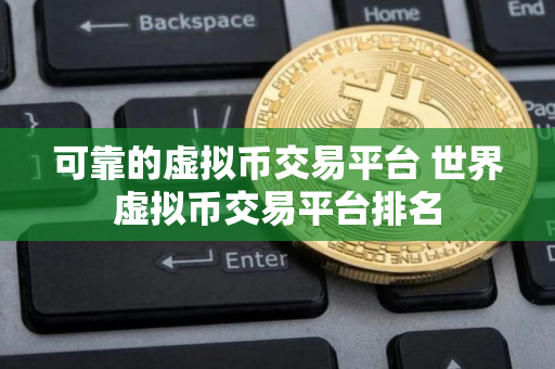 可靠的虚拟币交易平台 世界虚拟币交易平台排名