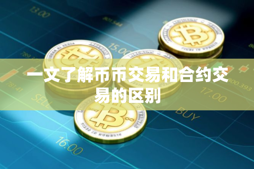 一文了解币币交易和合约交易的区别