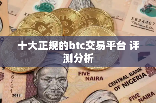 十大正规的btc交易平台 评测分析