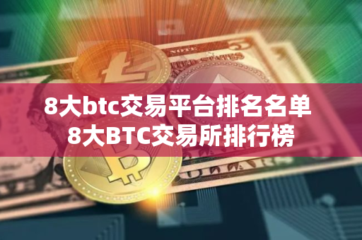 8大btc交易平台排名名单 8大BTC交易所排行榜