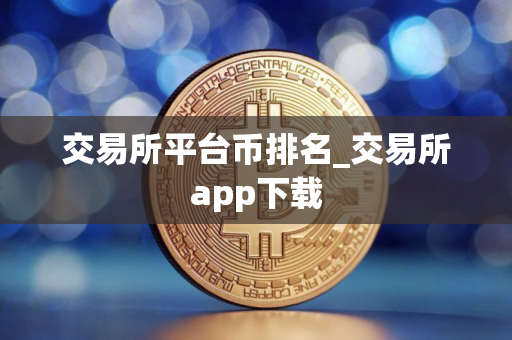 交易所平台币排名_交易所app下载