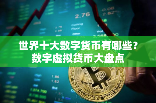 世界十大数字货币有哪些？数字虚拟货币大盘点