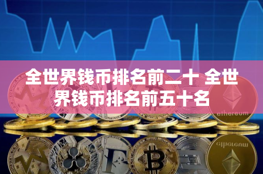 全世界钱币排名前二十 全世界钱币排名前五十名