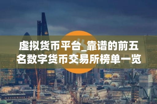 虚拟货币平台_靠谱的前五名数字货币交易所榜单一览2025