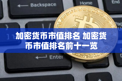 加密货币市值排名 加密货币市值排名前十一览