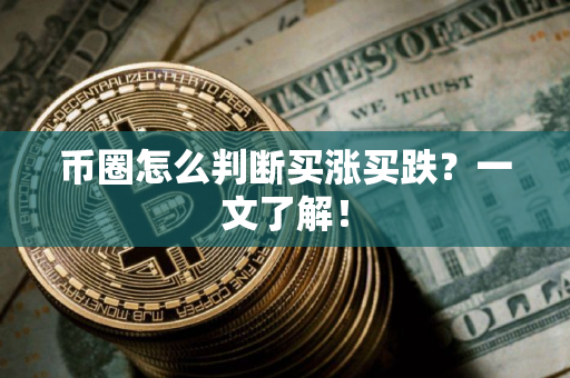 币圈怎么判断买涨买跌？一文了解！