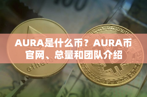 AURA是什么币？AURA币官网、总量和团队介绍