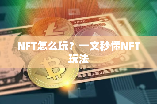 NFT怎么玩？一文秒懂NFT玩法