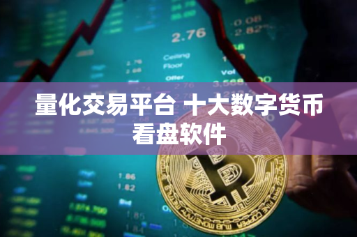 量化交易平台 十大数字货币看盘软件