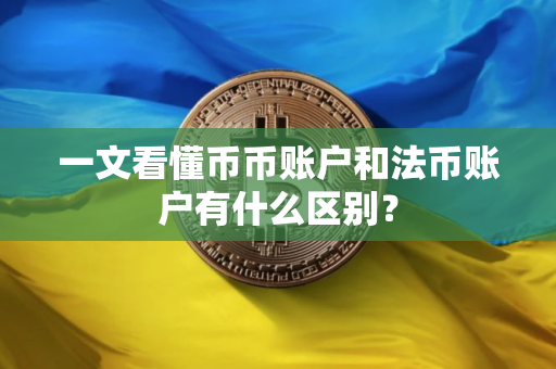 一文看懂币币账户和法币账户有什么区别？