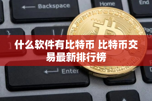 什么软件有比特币 比特币交易最新排行榜