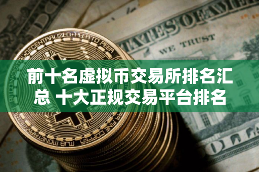 前十名虚拟币交易所排名汇总 十大正规交易平台排名
