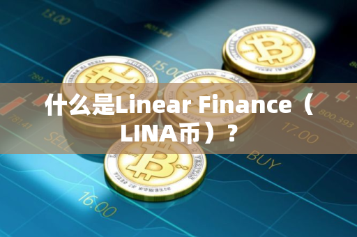 什么是Linear Finance(LINA币)? 什么是Linear Finance(LINA币)?