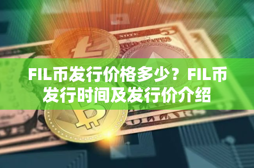 FIL币发行价格多少？FIL币发行时间及发行价介绍