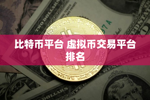 比特币平台 虚拟币交易平台排名