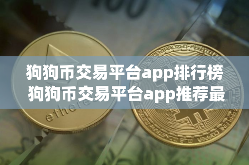 狗狗币交易平台app排行榜 狗狗币交易平台app推荐最新