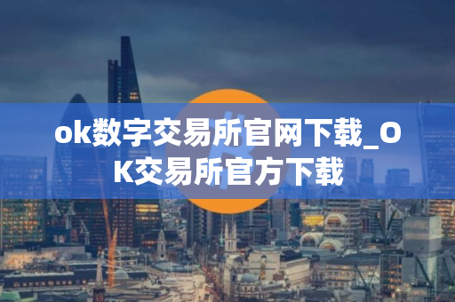 ok数字交易所官网下载_OK交易所官方下载