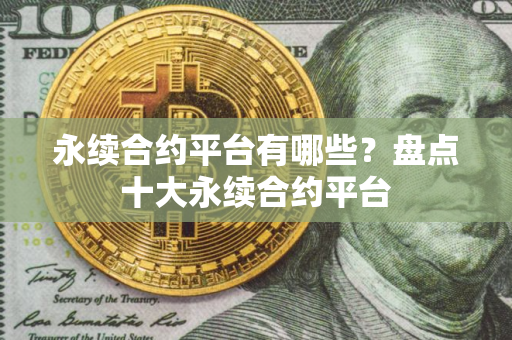 永续合约平台有哪些？盘点十大永续合约平台