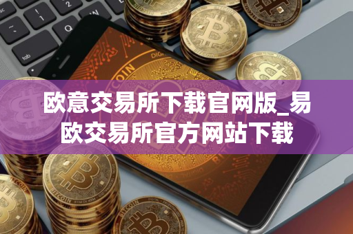 欧意交易所下载官网版_易欧交易所官方网站下载