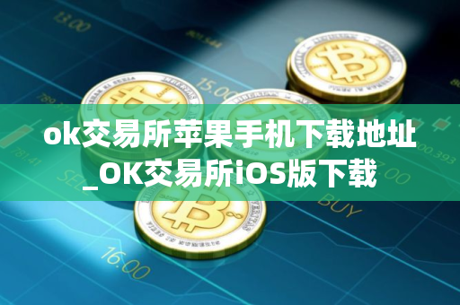 ok交易所苹果手机下载地址_OK交易所iOS版下载 ok交易所苹果手机下载地址_OK交易所iOS版下载