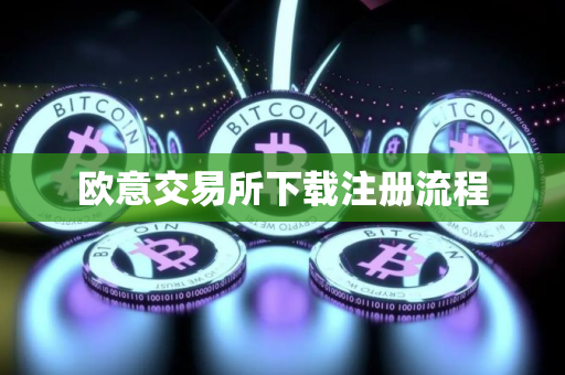 欧意交易所下载注册流程