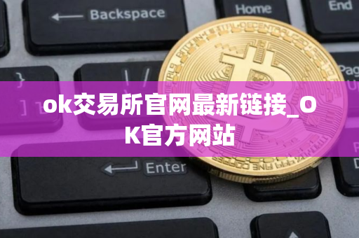 ok交易所官网最新链接_OK官方网站 ok交易所官网最新链接_OK官方网站